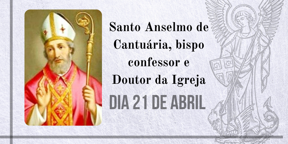 21/04 – Santo Anselmo De Cantuária, Bispo, Confessor E Doutor Da Igreja