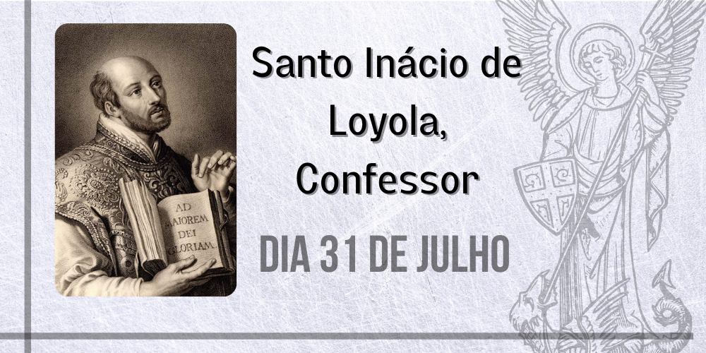 31/07 – Santo Inácio De Loyola, Confessor