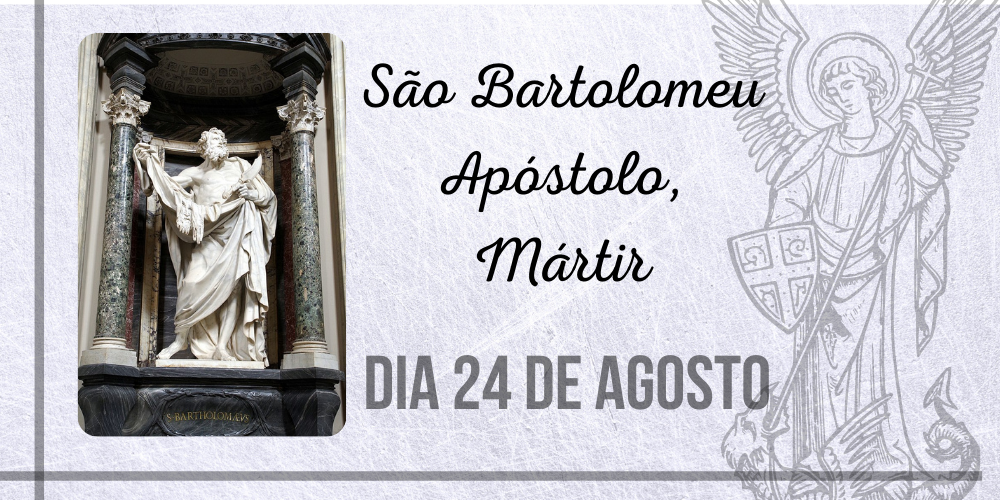 24/08 – São Bartolomeu Apóstolo, Mártir