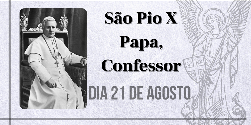 21/08 – São Pio X Papa, Confessor