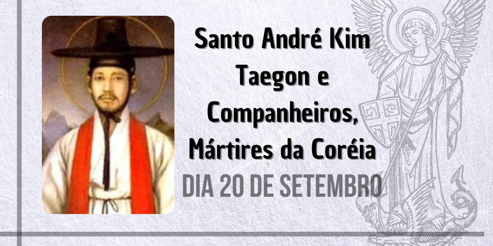 20/09 – Santo André Kim Taegon e Companheiros, Mártires da Coréia