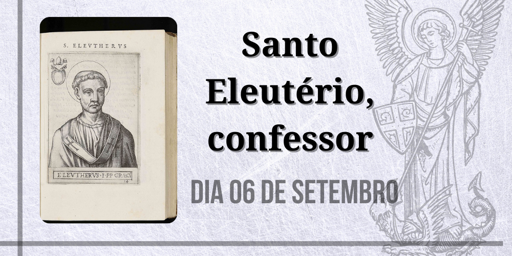 06/09 – Santo Eleutério, confessor