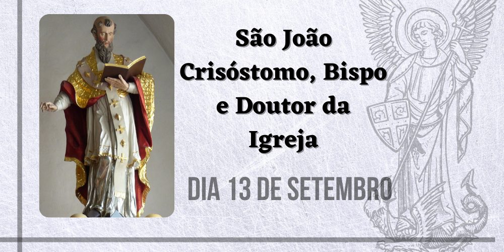 13/09 – São João Crisóstomo, Bispo e Doutor da Igreja