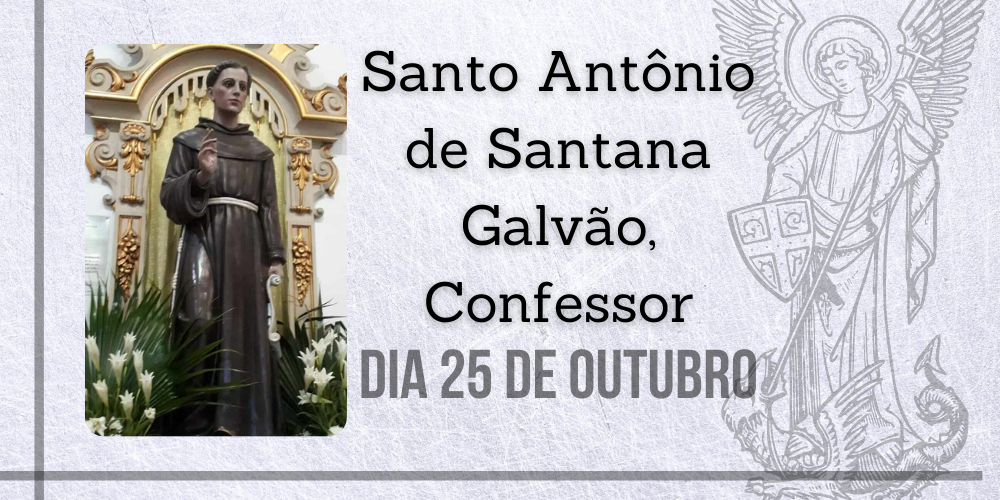25/10 – Santo Antônio de Santana Galvão, Confessor