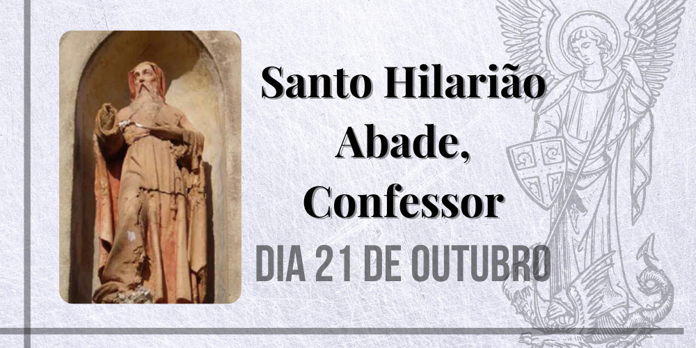 21/10 – Santo Hilarião Abade, Confessor
