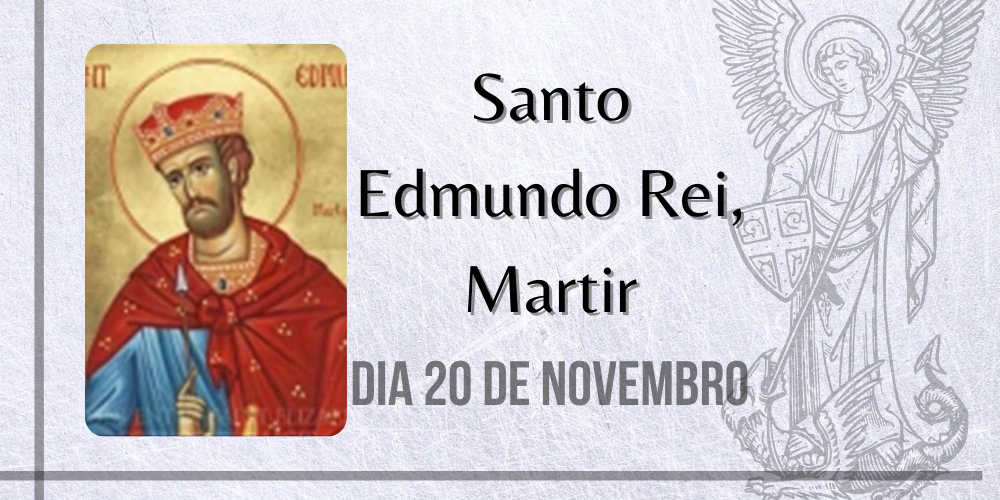 20/11 – Santo Edmundo Rei, Mártir