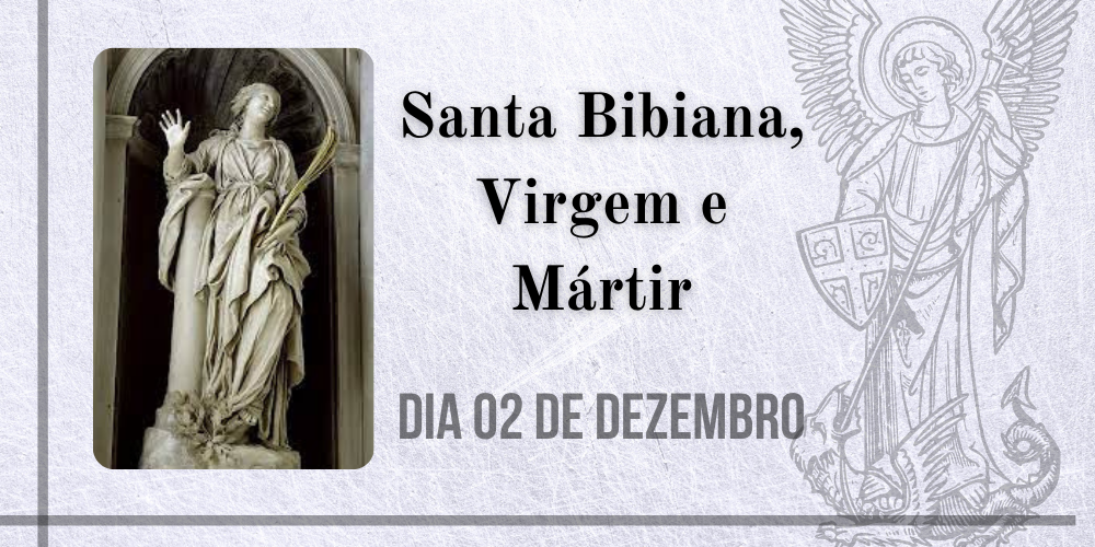 02/12 – Santa Bibiana, Virgem e Mártir