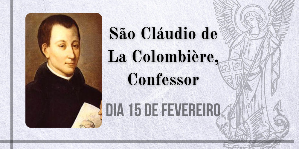 15/02 – São Cláudio de La Colombière, Confessor