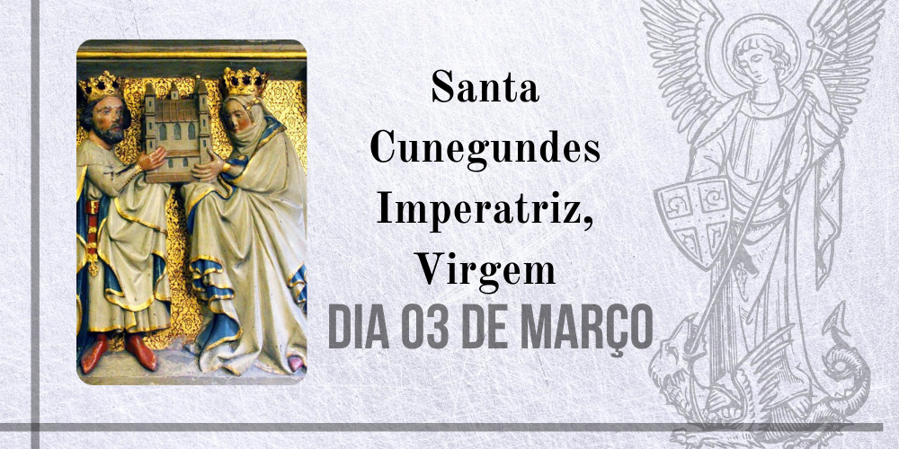 03/03 – Santa Cunegundes Imperatriz, Virgem