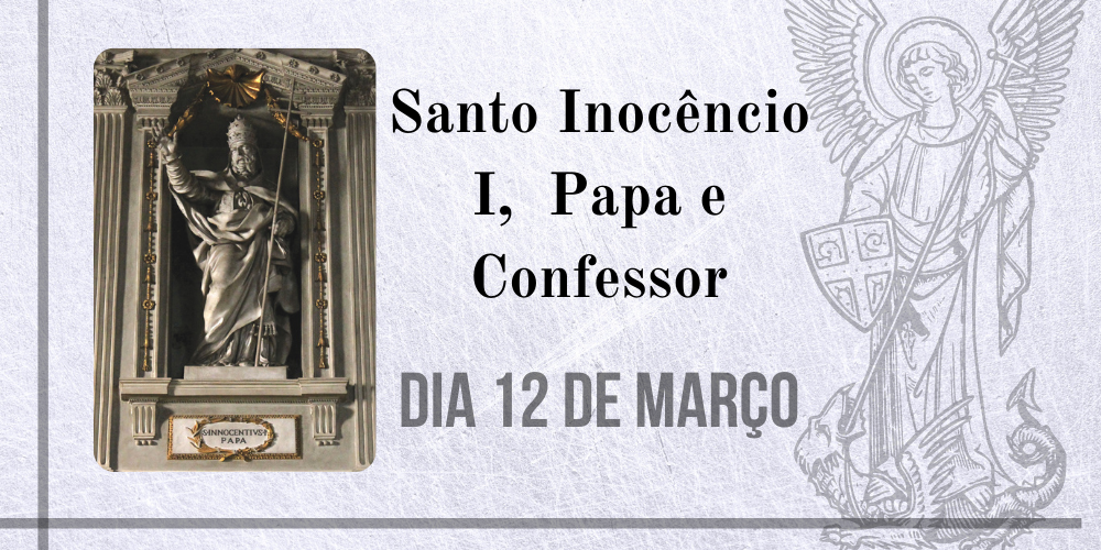 12/03 – Santo Inocêncio I,  Papa e Confessor