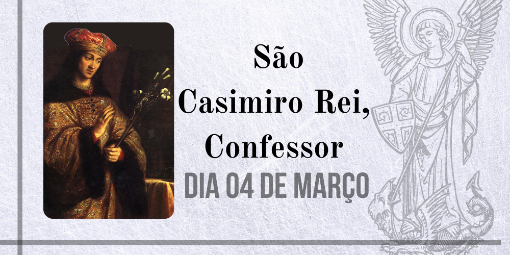 04/03 – São Casimiro Rei, Confessor