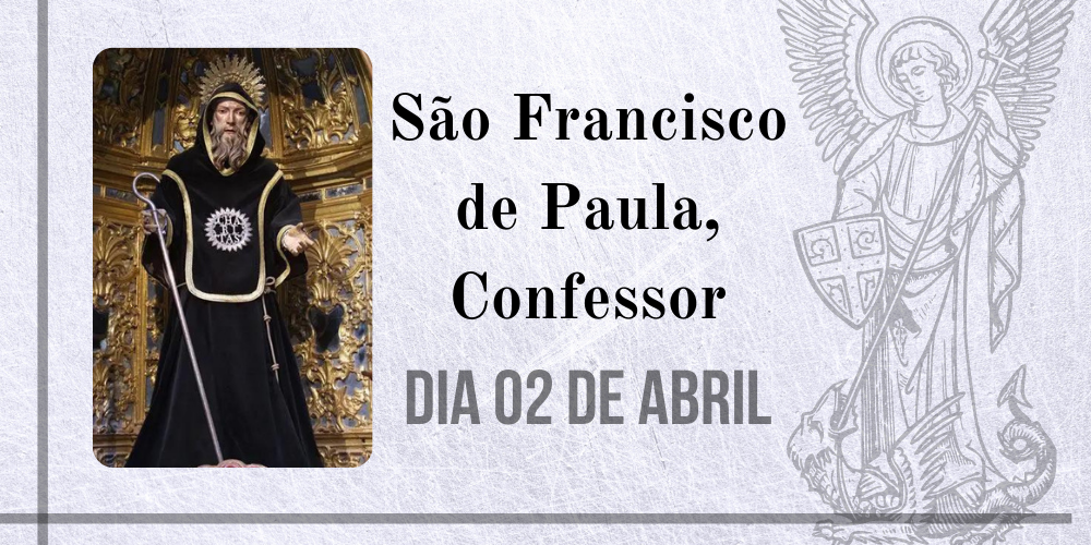02/04 – São Francisco de Paula, Confessor