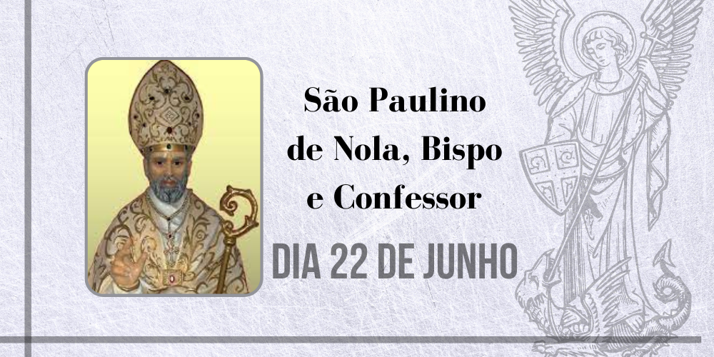 22/06 – São Paulino De Nola, Bispo E Confessor