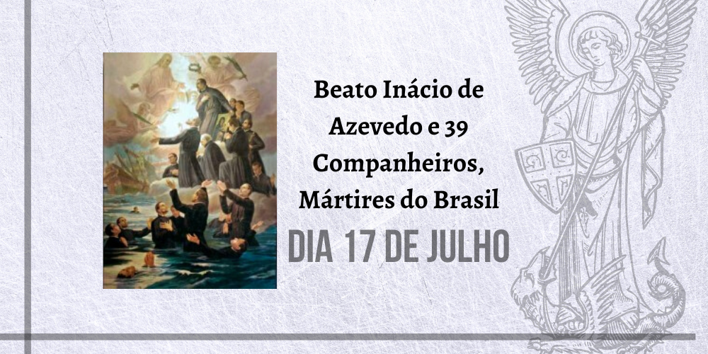 17/07 – Beato Inácio De Azevedo E 39 Companheiros, Mártires Do Brasil
