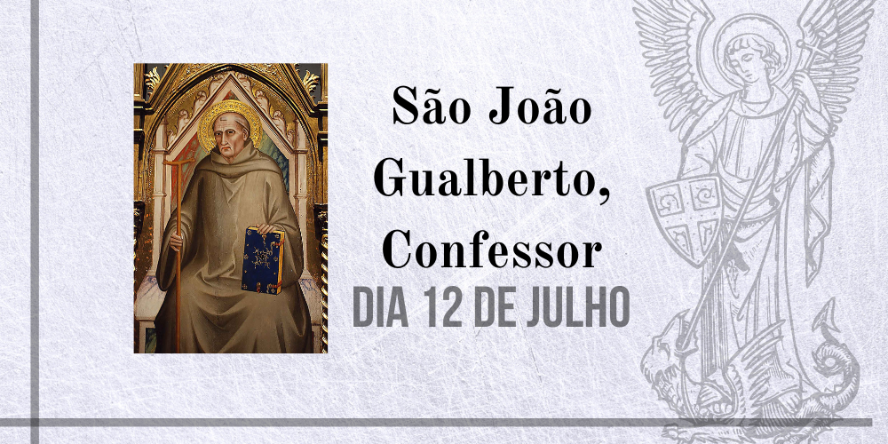 12/07 – São João Gualberto, Confessor
