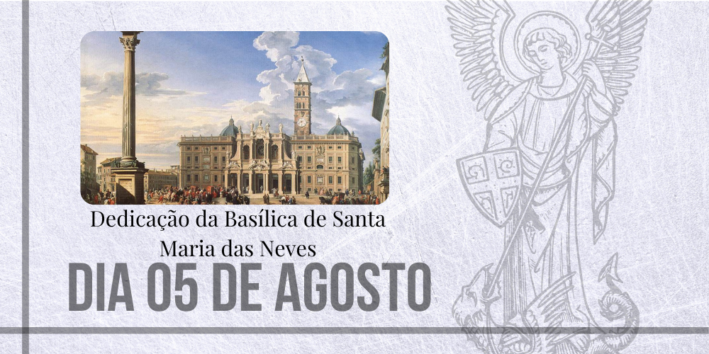 05/08 – Dedicação da Basílica de Santa Maria das Neves
