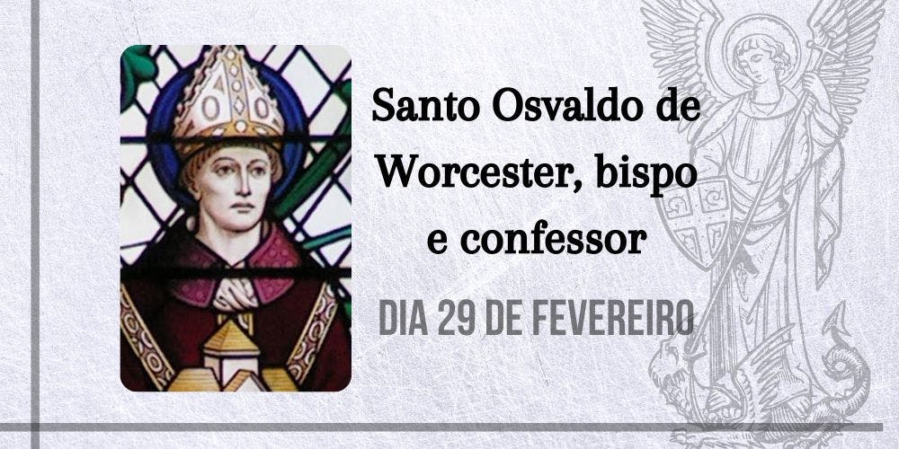 29/02 - Santo Osvaldo de Worcester, bispo e confessor