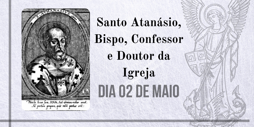 02/05 – Santo Atanásio, Bispo, Confessor E Doutor Da Igreja