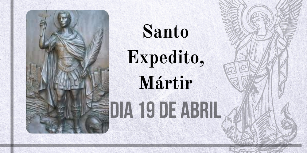 19/04 – Santo Expedito, Mártir