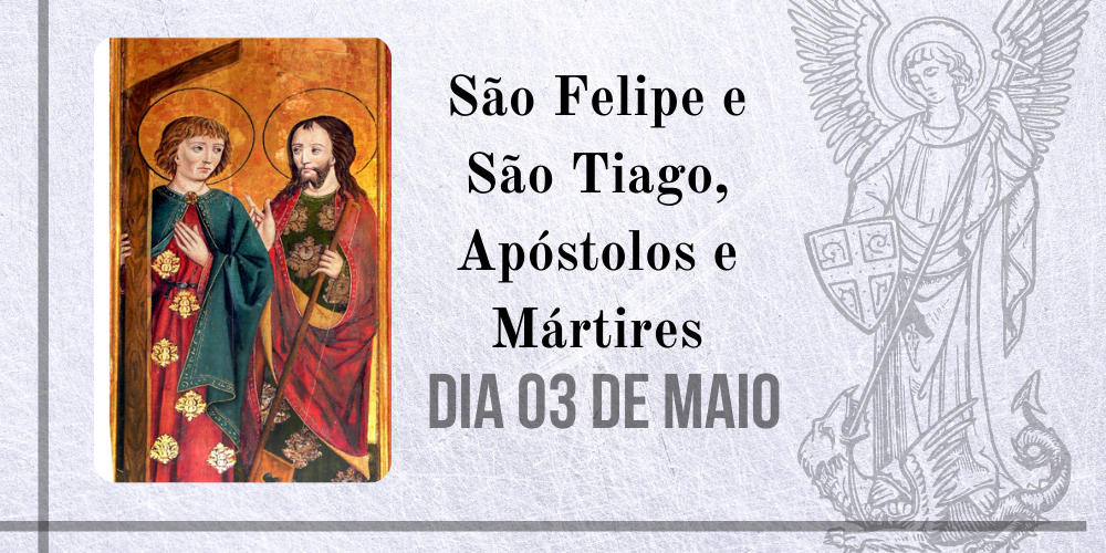 03/05 – São Felipe E São Tiago, Apóstolos E Mártires