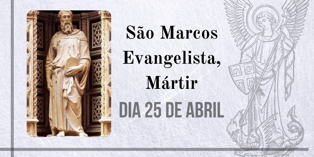 25/04 – São Marcos Evangelista, Mártir